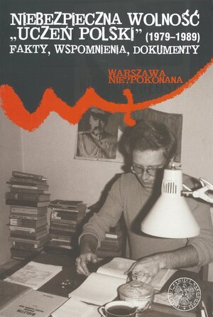 Niebezpieczna wolność. „Uczeń Polski” (1979–1989). Fakty, wspomnienia, dokumenty