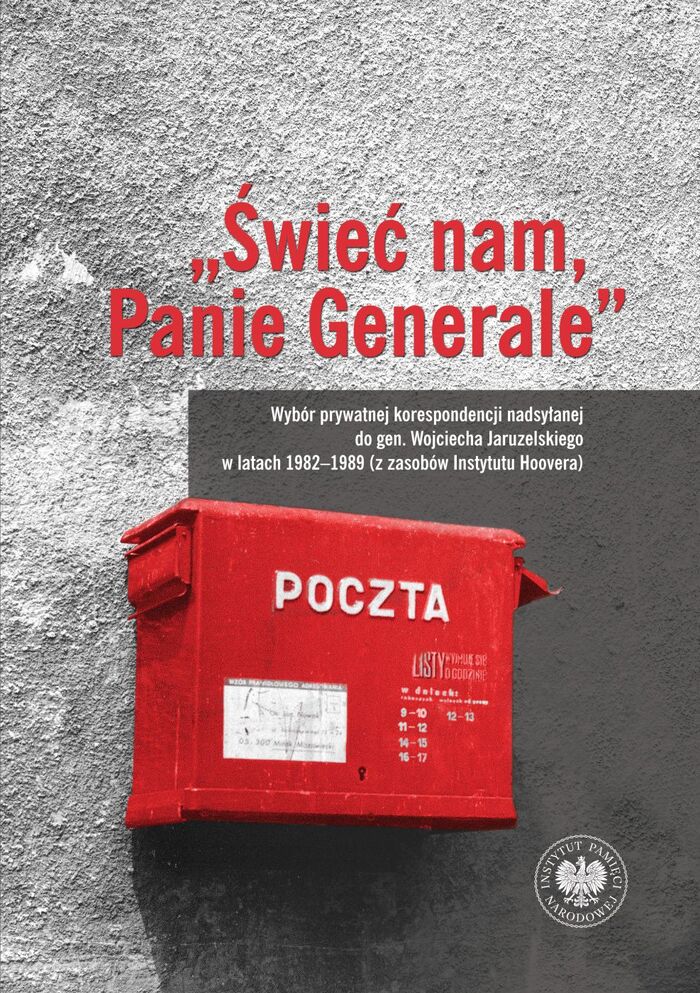 „Świeć nam, Panie Generale”. Wybór prywatnej korespondencji nadsyłanej do gen. Wojciecha Jaruzelskiego w latach 1982–1989 (z zasobów Instytutu Hoovera)