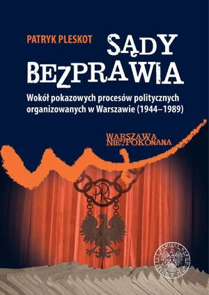 Sądy bezprawia. Wokół pokazowych procesów politycznych organizowanych w Warszawie (1944–1989) – okładka