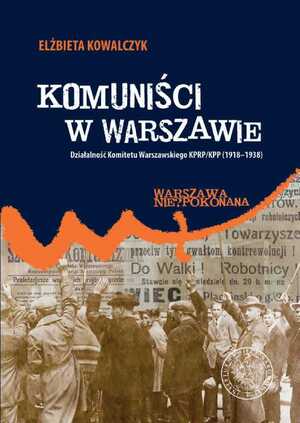 Komuniści w Warszawie. Działalność Komitetu Warszawskiego KPRP/KPP (1918–1938)