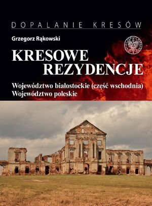 Kresowe rezydencje, t. 3: Województwo białostockie (część wschodnia) i woj. poleskie