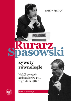 Patryk Pleskot, Rurarz, Spasowski – żywoty równoległe. Wokół ucieczek ambasadorów PRL w grudniu 1981 r. t. 1: 1920–1981